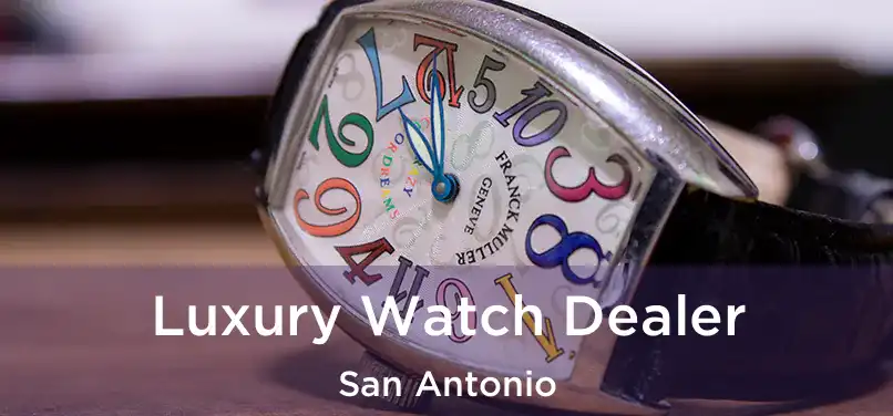Luxury Watch Dealer San Antonio